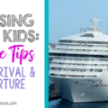 Cruising with kids: Cruise tips for a smooth arrival & departure